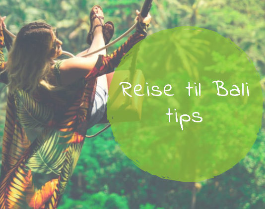 Reise til Bali: Tips du vil vite før du reiser fra Norge Reise til Bali Indonesia